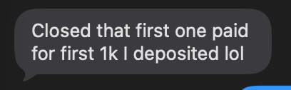 Text message: Closed that first one, paid for first 1k I deposited lol